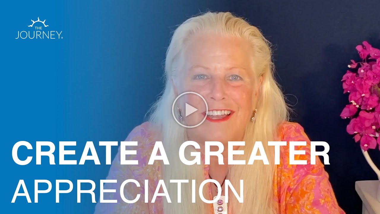 Create A Greater Appreciation by Brandon Bays of The Journey Method