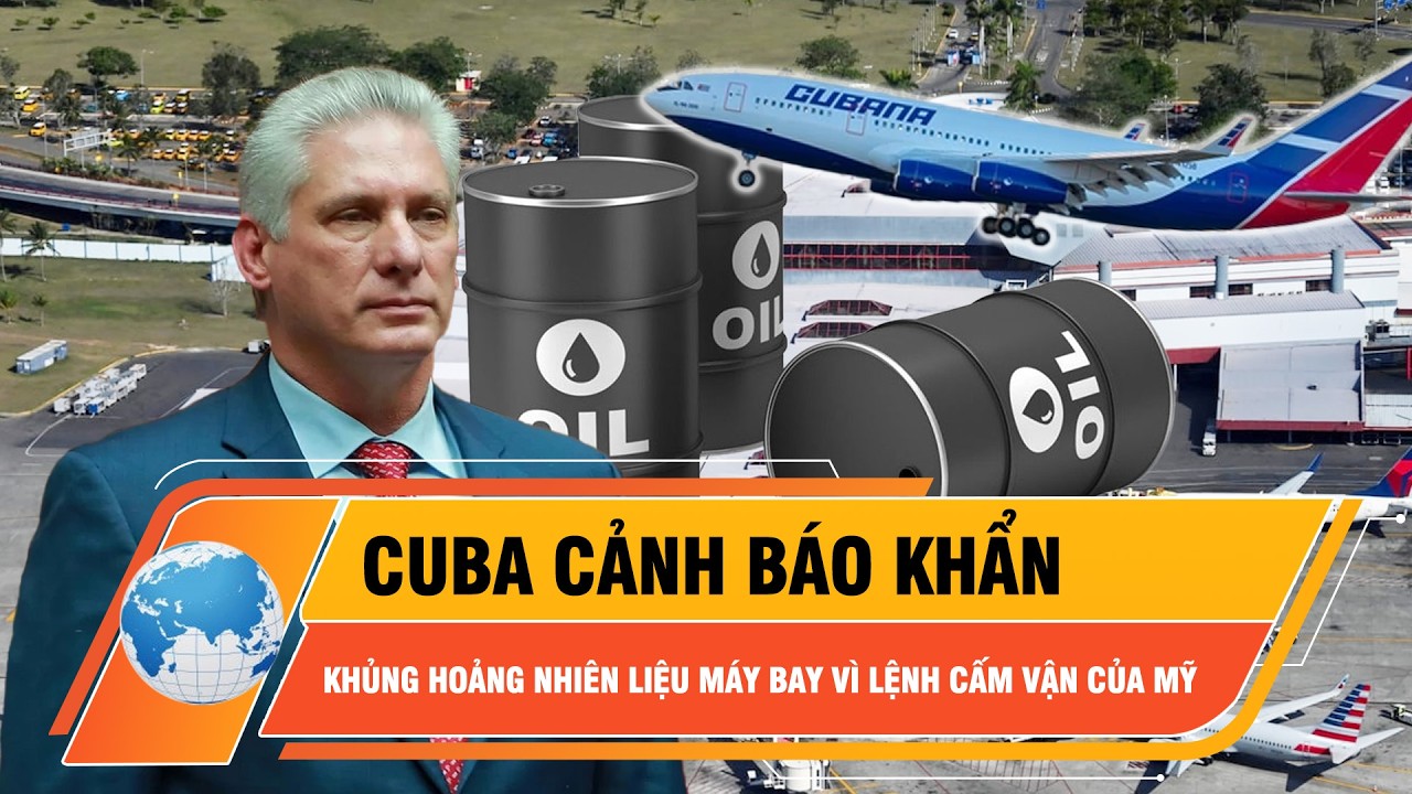 Cuba cảnh báo khẩn: Khủng hoảng nhiên liệu máy bay vì lệnh cấm vận của Mỹ | Thời Sự