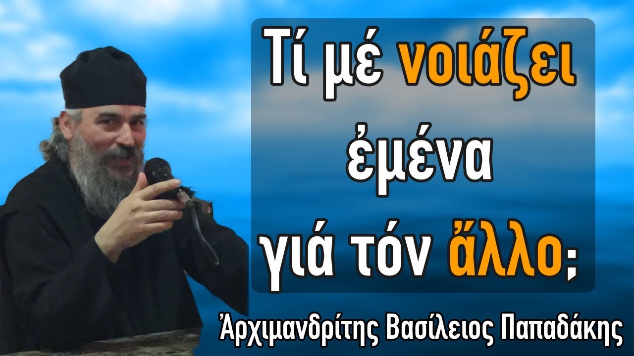 Πατήρ Βασίλειος Παπαδάκης - Τί μέ νοιάζει ἐμένα γιά τόν ἄλλο;