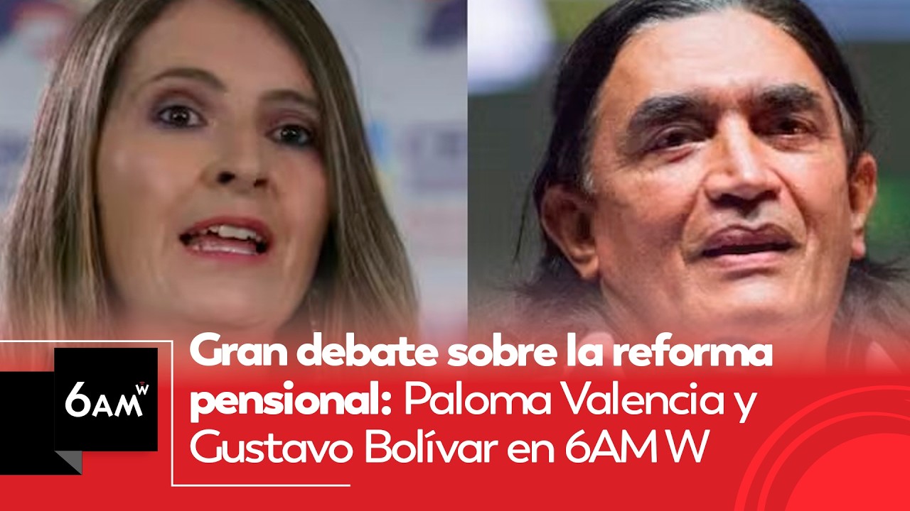 GRAN DEBATE sobre la reforma pensional: Paloma Valencia y Gustavo Bolívar en 6AM W | 6AM W