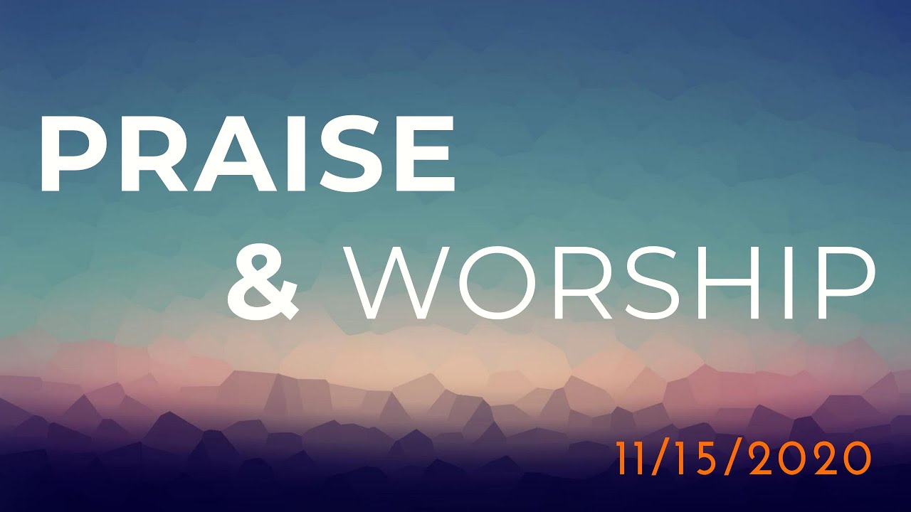 Praise & Worship  - 11/15/2020