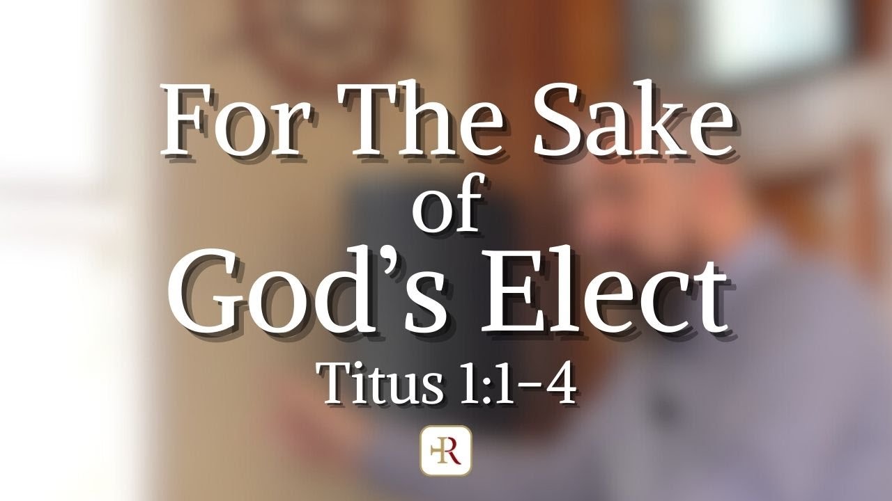 For The Sake of God's Elect (Titus 1:1-4)