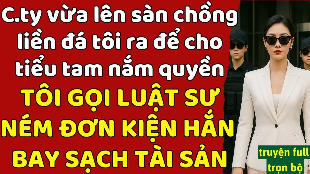 Khi công ty lên sàn, chồng giao quyền lực cho tiểu tam, không ngờ đơn kiện của tôi khiến hắn mất sạ