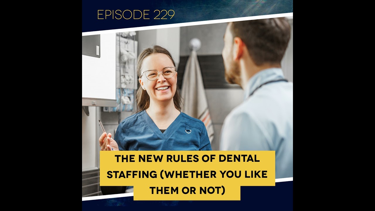 Ep. 229: The New Rules of Dental Staffing (Whether You Like Them or Not)