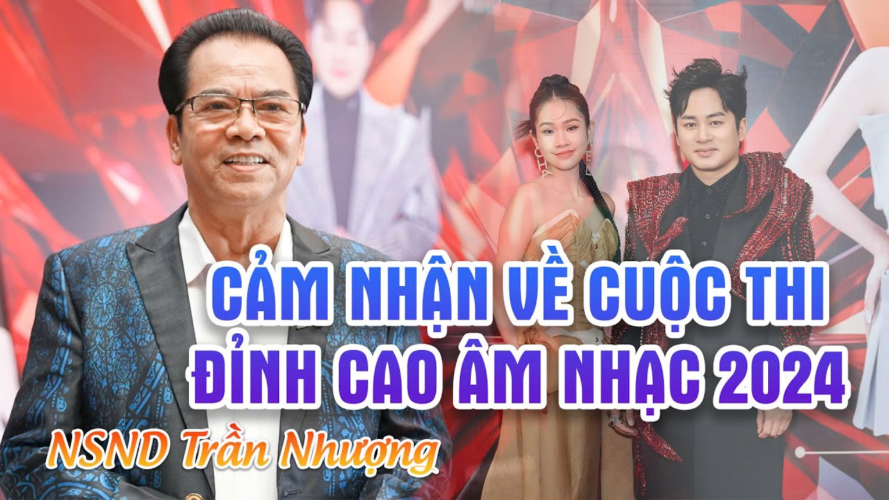 NSND Trần Nhượng Cảm Nhận Về Cuộc Thi Đỉnh Cao ÂM Nhạc 2024