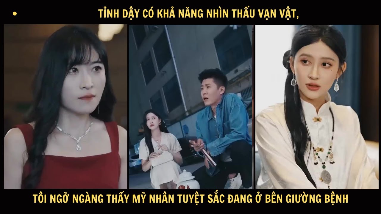 Tỉnh dậy có khả năng nhìn thấu vạn vật, tôi ngỡ ngàng thấy mỹ nhân tuyệt sắc đang ở bên giường bệnh