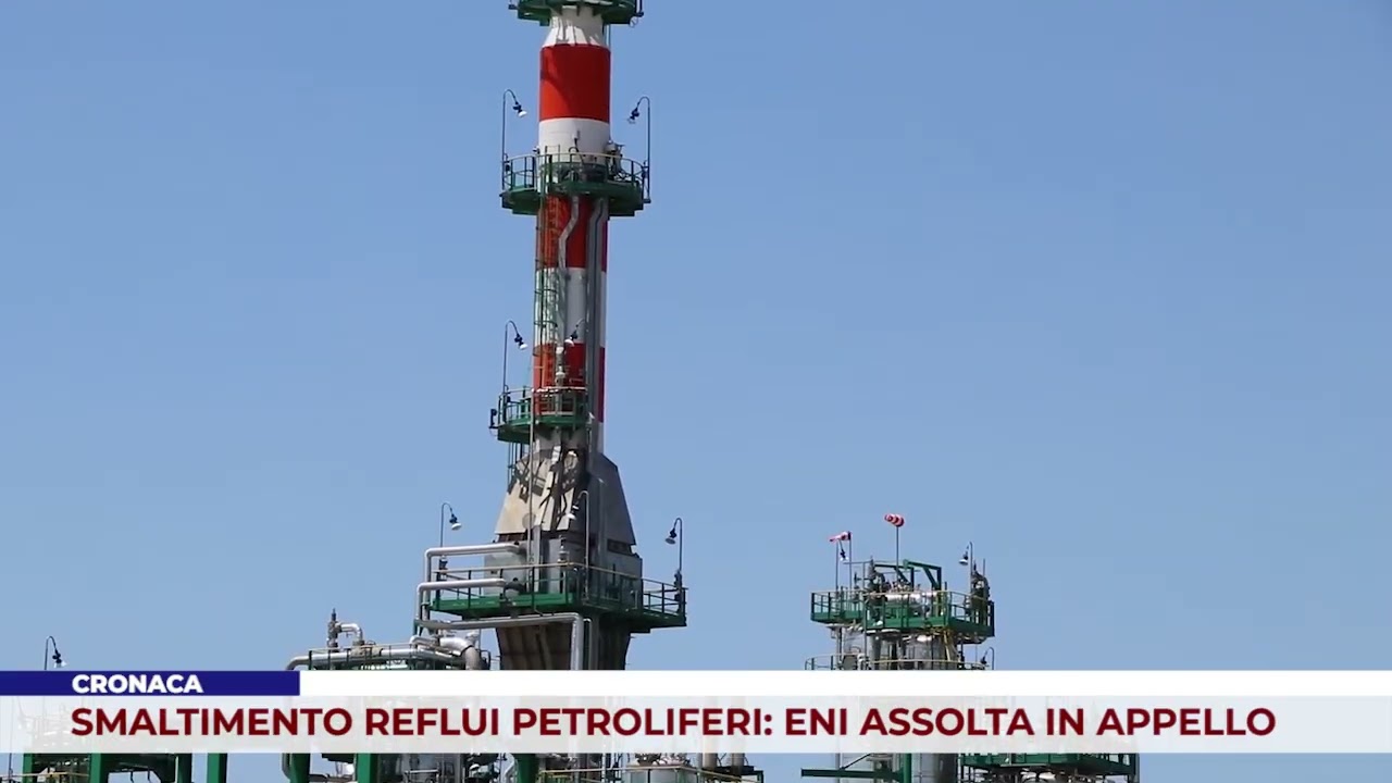 CRONACA. SMALTIMENTO REFLUI PETROLIFERI: ENI ASSOLTA IN APPELLO