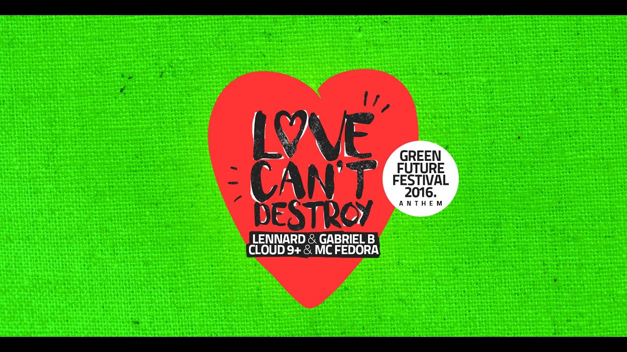 LENNARD x GABRIEL B x CLOUD 9+ x MC FEDORA - Love can't destroy (Green Future Festival 2016 Anthem)