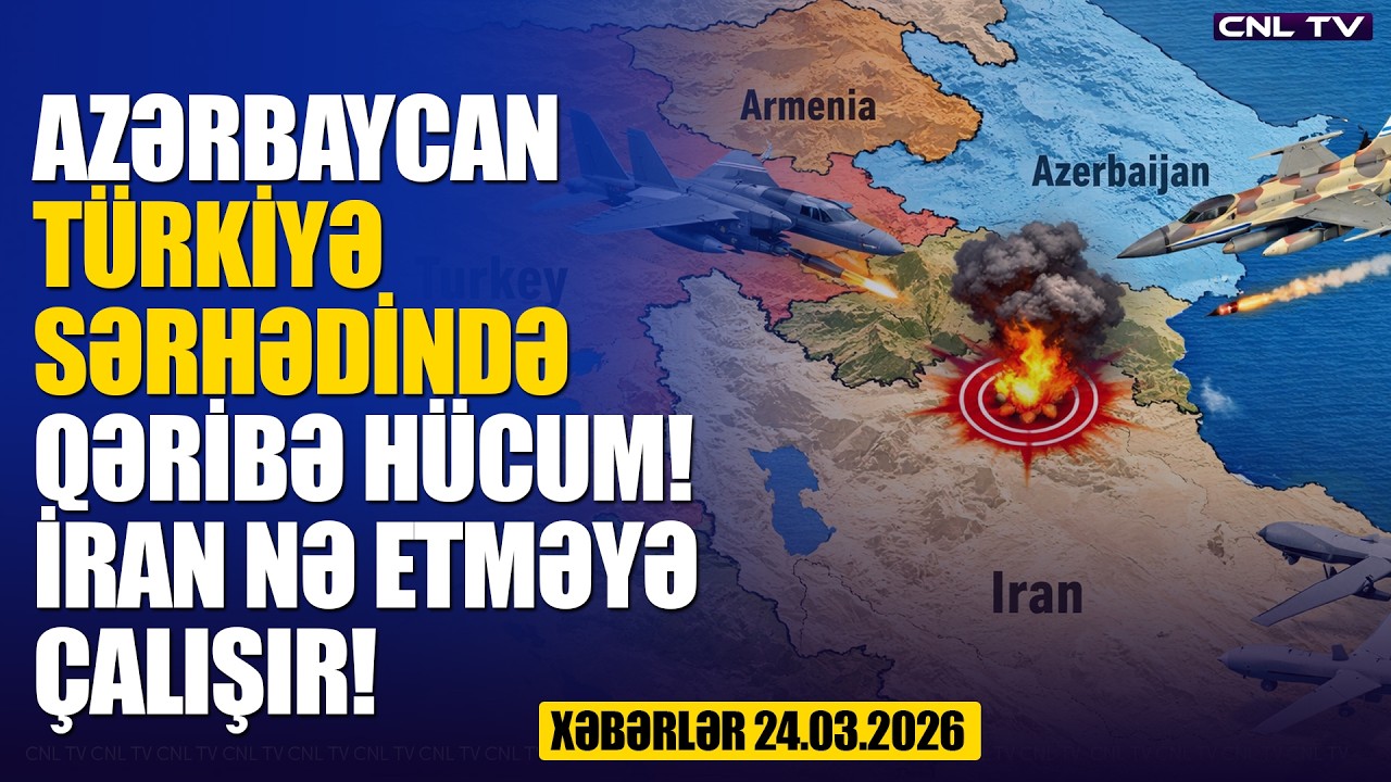 T&uuml;rkiyə-Azərbaycan sərhədində qəribə h&uuml;cum! NƏ BAŞ VERİR? (Xəbərlər 24.03.2026)