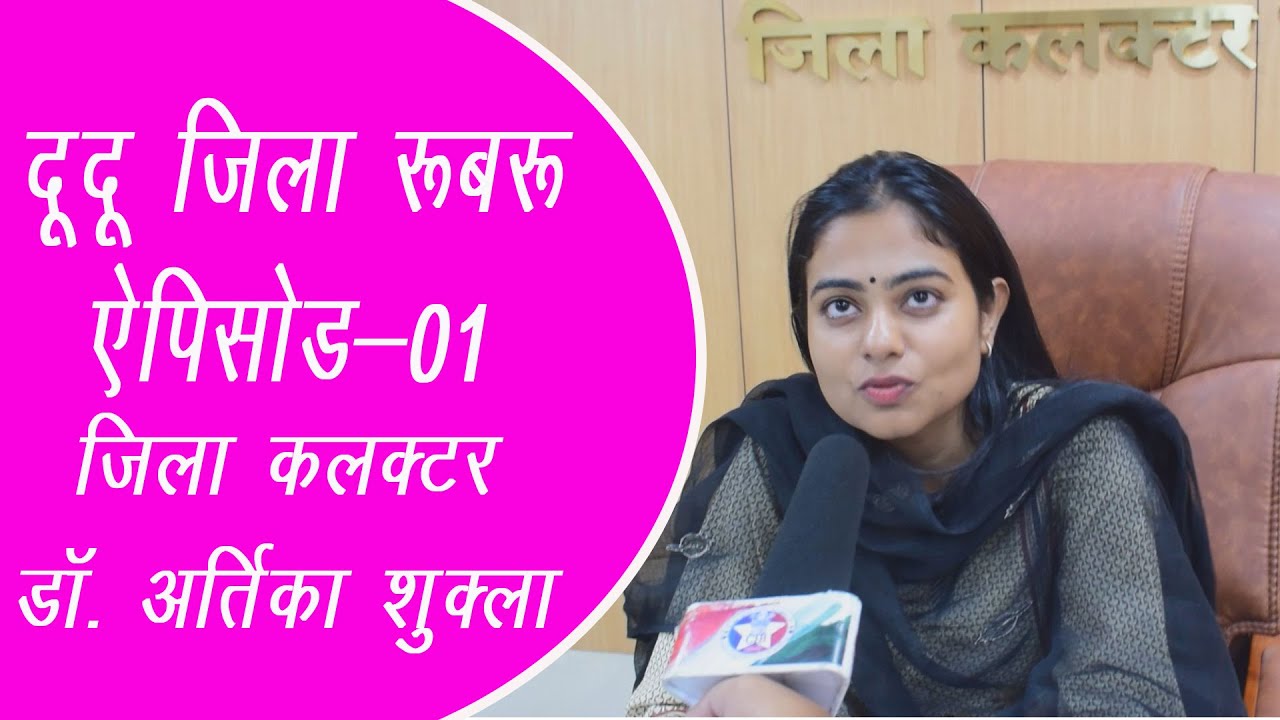 दूदू जिला रूबरू में जिला कलक्टर अर्तिका शुक्ला से जानिए कि क्या है दूदू जिले का स्वरुप