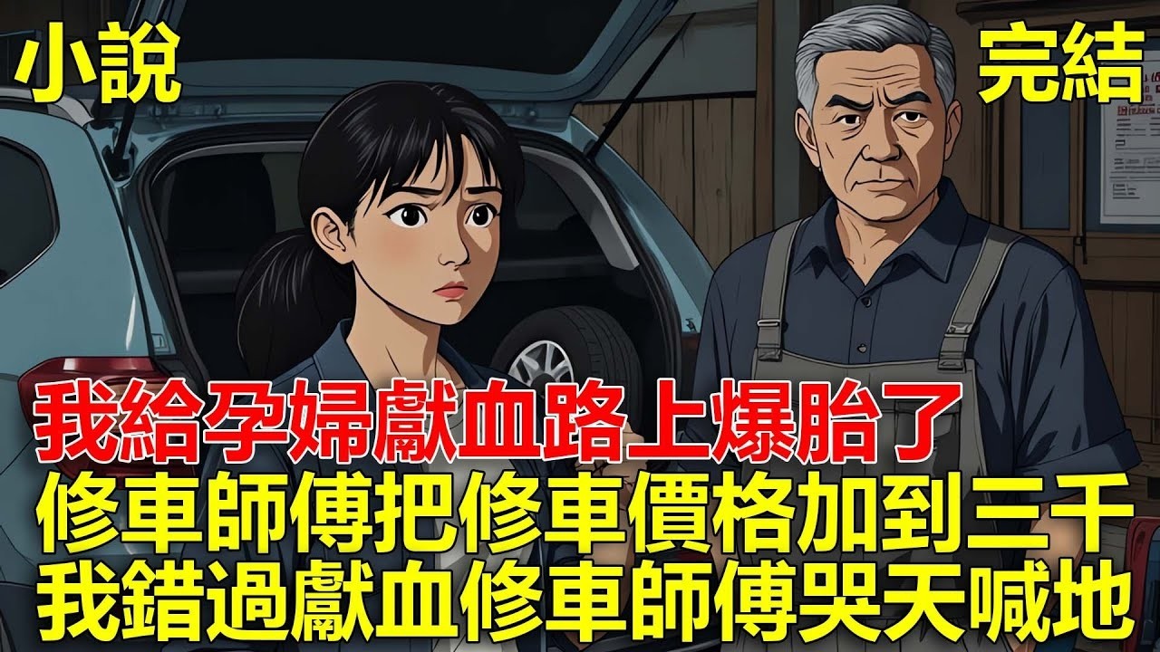 我去醫院給孕婦獻血，車在路上爆胎了，修車師傅看我很急，把補胎的費用從500百加到三千，後來我錯過獻血，修車師傅哭天喊地！#一口氣看完#小說#推文