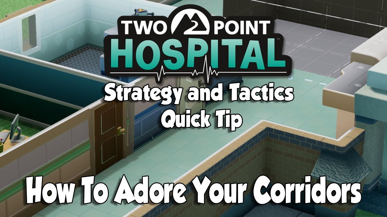 Two Point Hospital Strategy & Tactics Quick Tip: How To Adore Your Corridors
