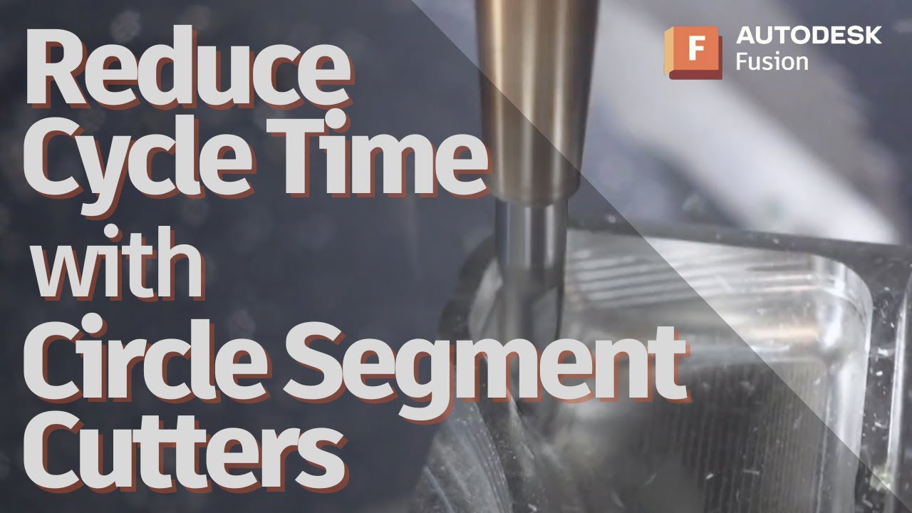 Reducing Cycle Time with Circle Segment Cutters in Autodesk Fusion