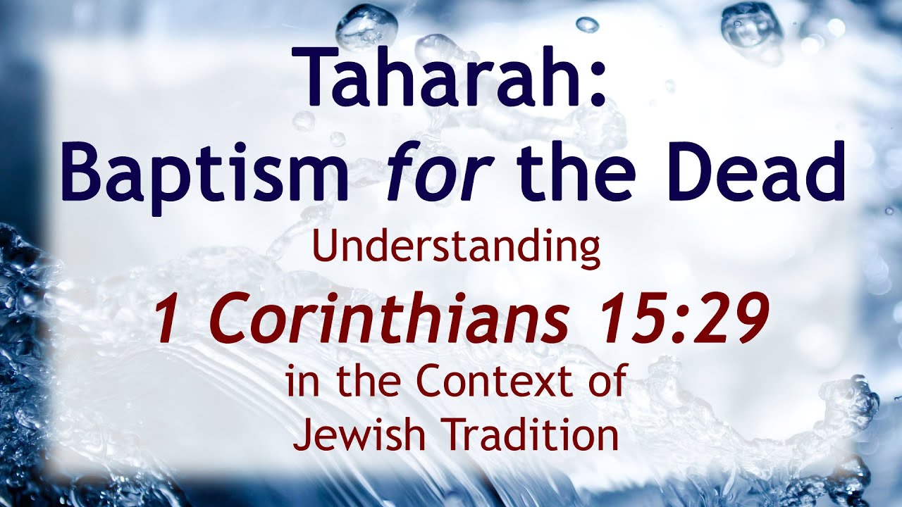 Taharah: Baptism for the Dead - Understanding 1 Corinthians 15:29 in the Context of Jewish Tradition