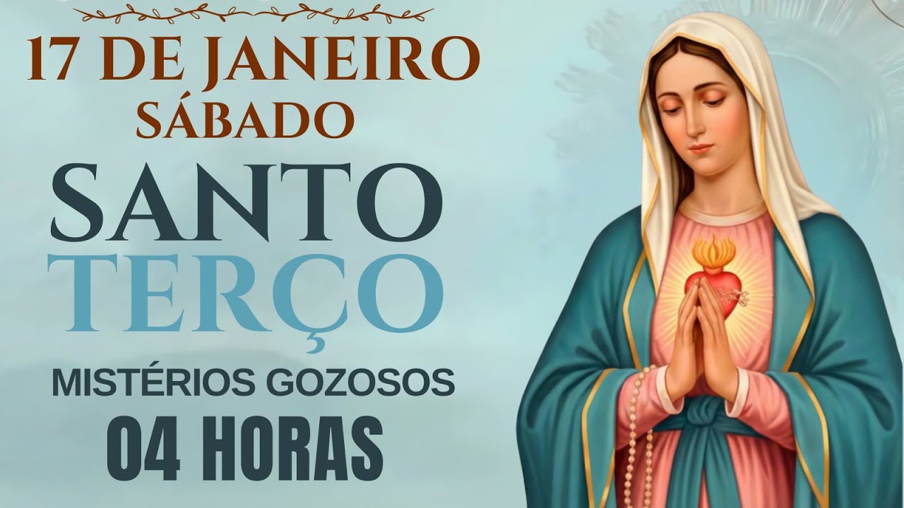 TERÇO DE HOJE SÁBADO 17/01/2026 - ORAÇÃO PELA PROTEÇÃO DA SUA FAMÍLIA - MISTÉRIOS GOZOSOS - 04 HORAS