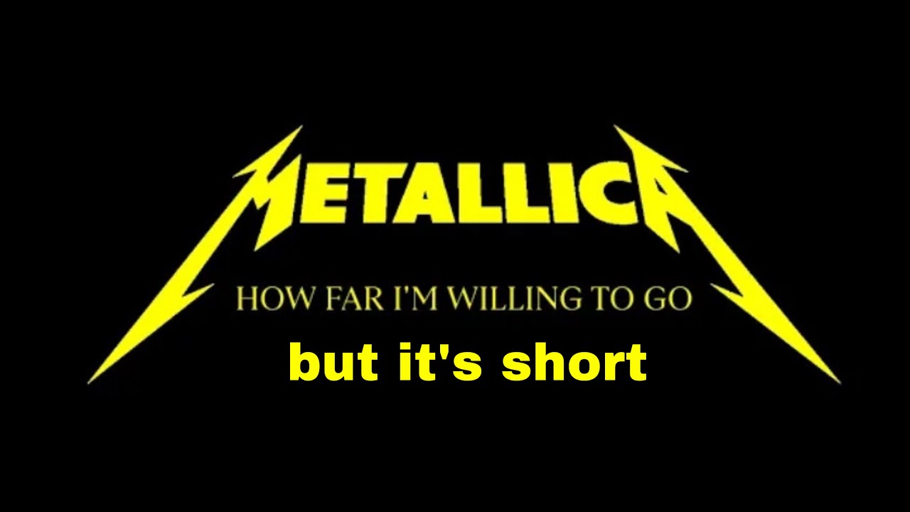 How Far I’m Willing To Go by Metallica but it’s short (READ THE DESCRIPTION)