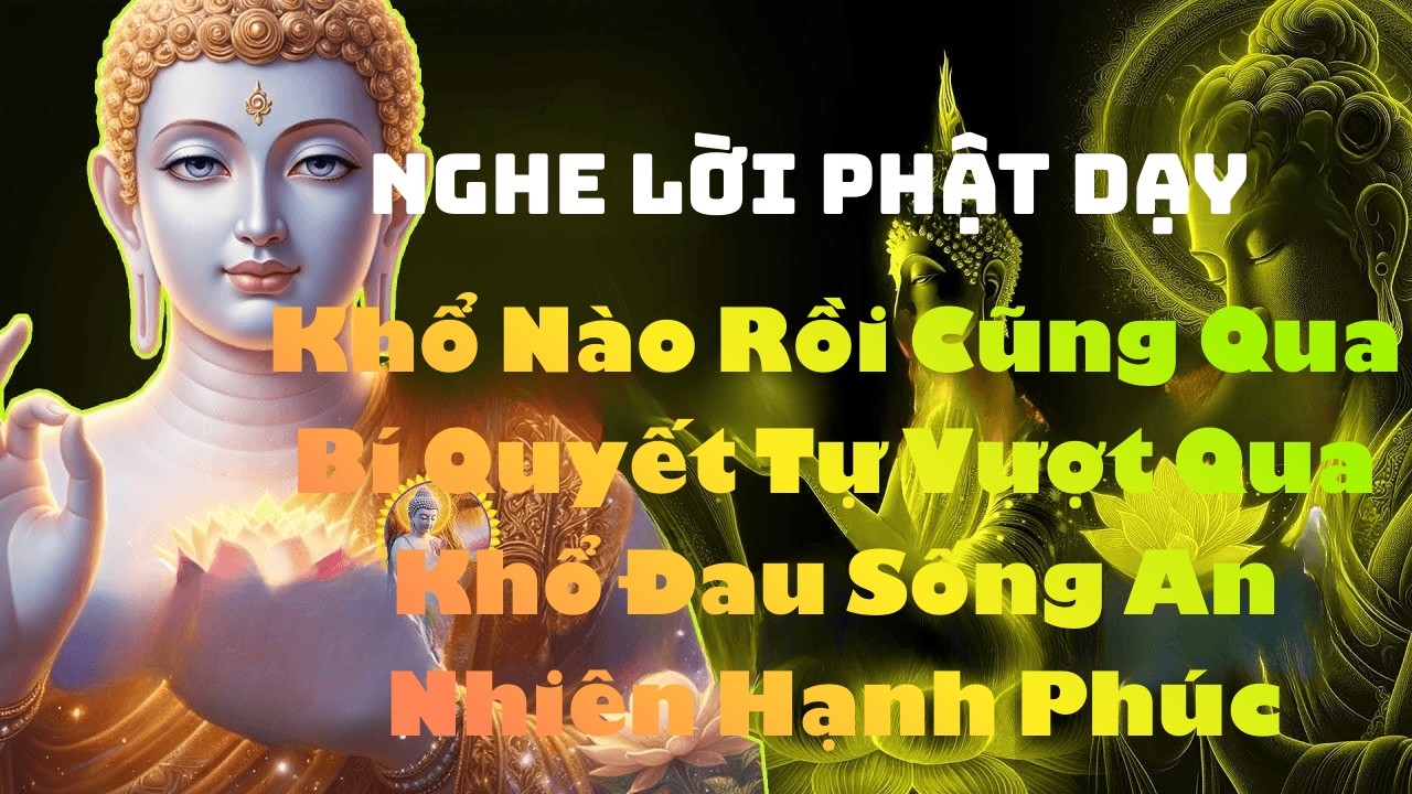 Khổ Nào Rồi Cũng Qua – Bí Quyết Tự Vượt Qua Khổ Đau Sống An Nhiên Hạnh Phúc #loi phat day #phatgiao