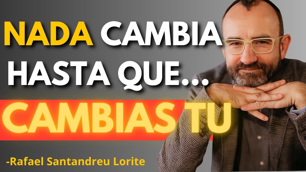 Nada CAMBIA… hasta que CAMBIAS tu MENTE | Rafael Santandreu