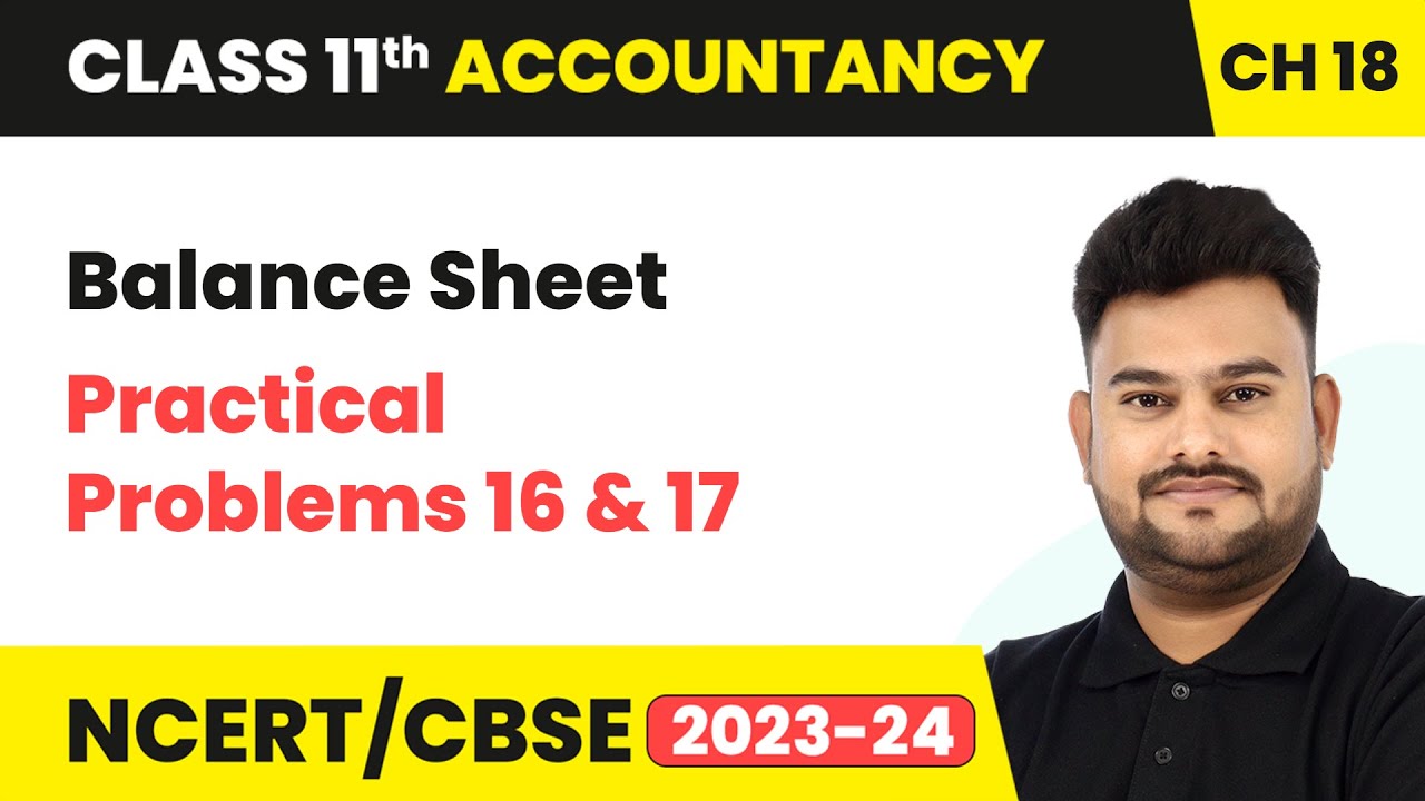 Balance Sheet & Practical Problems 16 & 17 | Class 11 Accountancy Chapter 18 | CBSE 2024-25