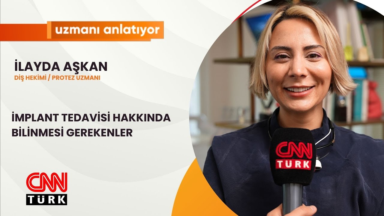 CNNTURK | UZMANI ANLATIYOR | İMPLANT TEDAVİSİ HAKKINDA BİLİNMESİ GEREKENLER | İLAYDA AŞKAN |