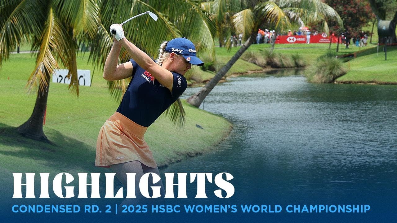 Condensed Rd. 2 | 2025 HSBC Women's World Championship