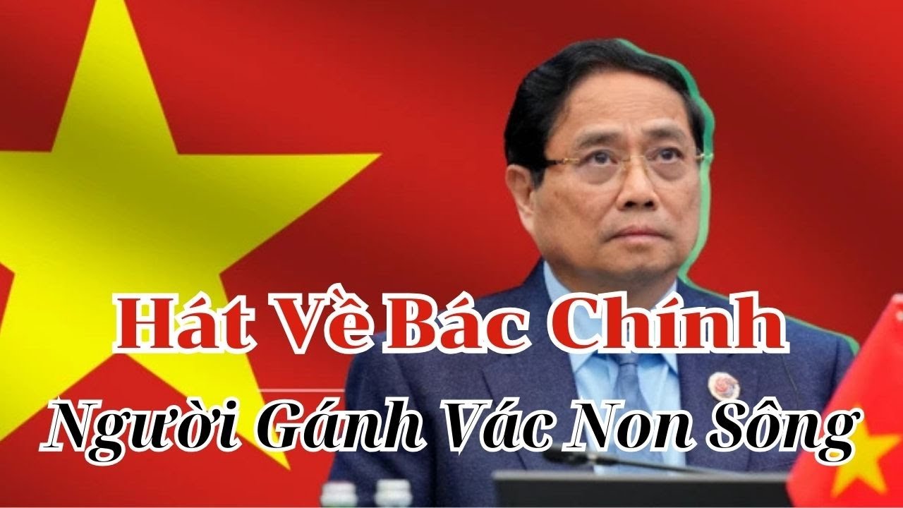 Bài Hát: Người Gánh Vác Non Sông - Phạm Minh Chính