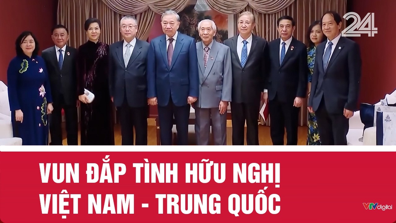 Vun đắp t&igrave;nh hữu nghị Việt Nam - Trung Quốc | VTV24
