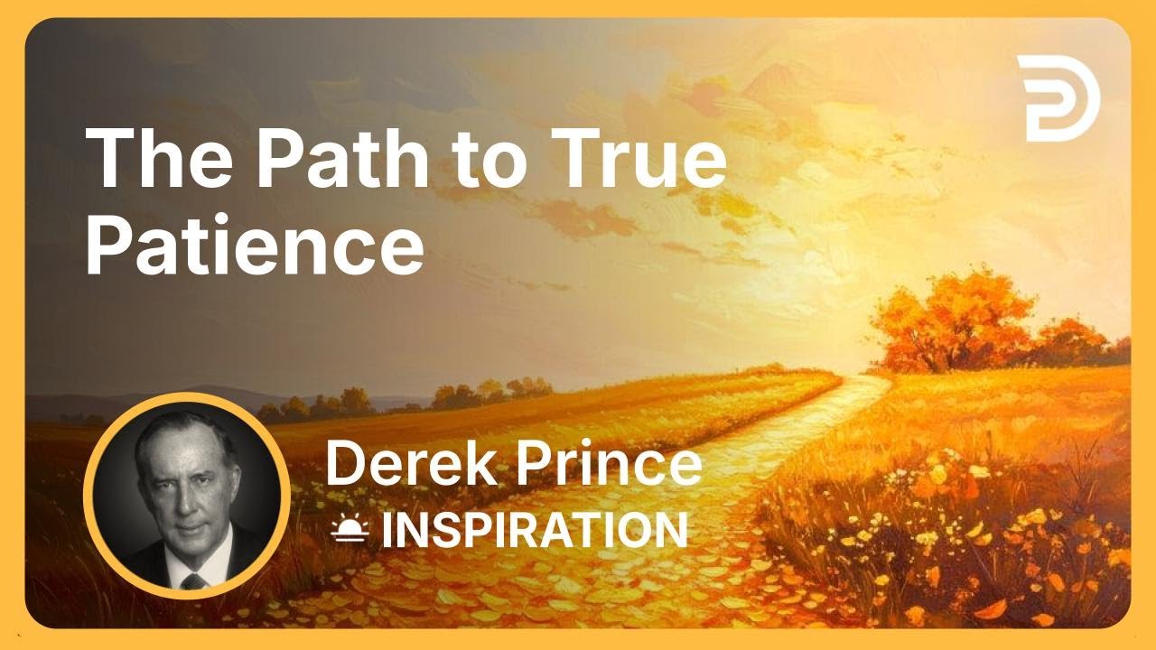 The Path to True Patience | Derek Prince