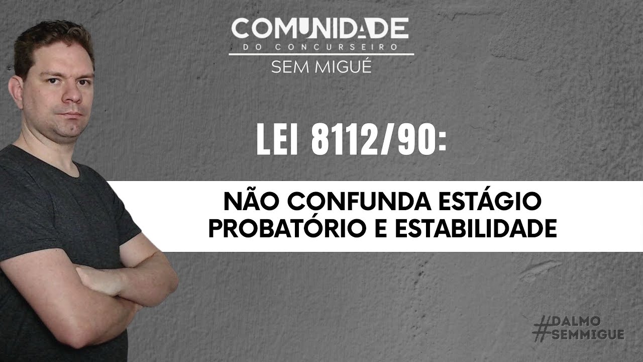 LEI 8112/90: NÃO CONFUNDA ESTÁGIO PROBATÓRIO E ESTABILIDADE