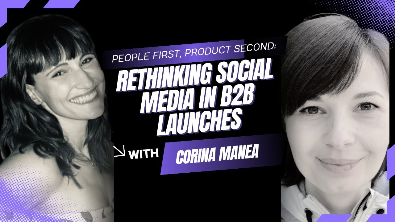 People First, Product Second: Rethinking Social Media in B2B Launches with Corina Manea |L3 Podcast