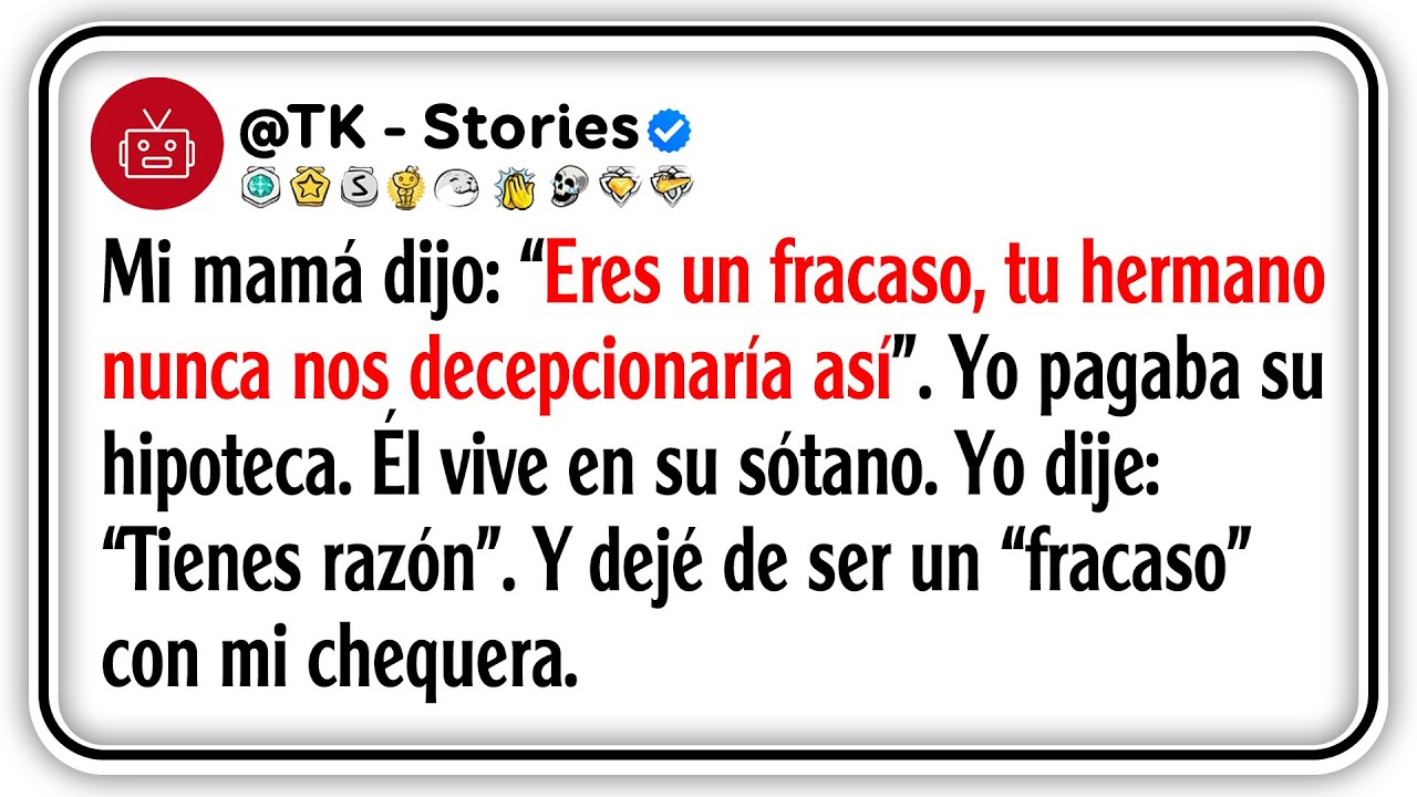 Mi mamá dijo: “Eres un fracaso, tu hermano nunca nos decepcionaría así”. Yo pagaba su hipoteca....