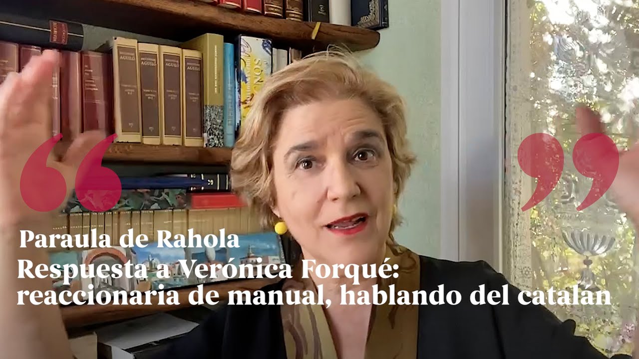 PARAULA DE RAHOLA | Respuesta a Verónica Forqué: reaccionaria de manual, hablando del catalán.