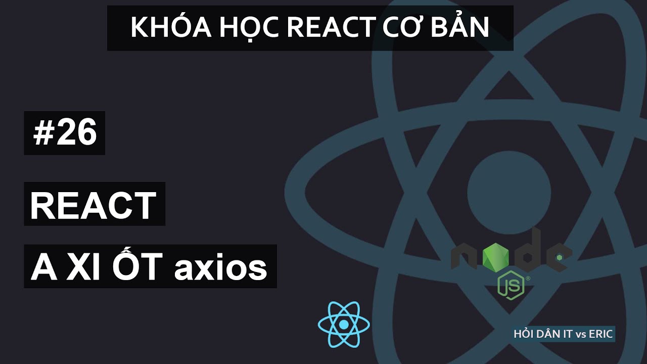 #26 Sử Dụng Axios Để Gửi Request API từ React.JS  | React Cơ Bản Cho Beginners Từ A đến Z