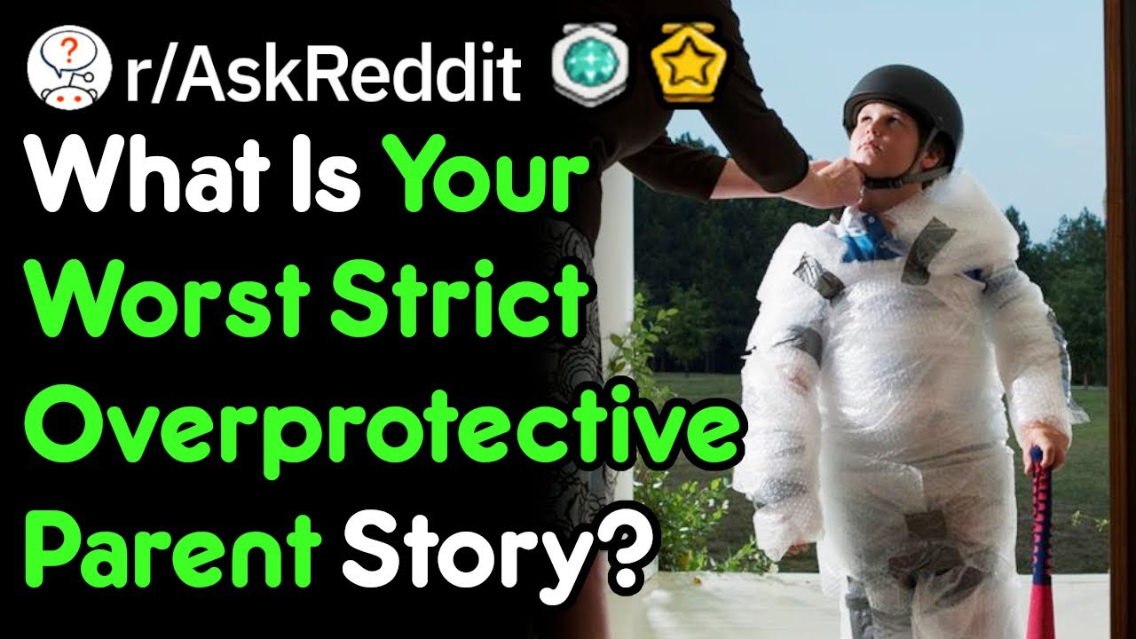 Are Your Parents Overprotective? (Parent Stories r/AskReddit)