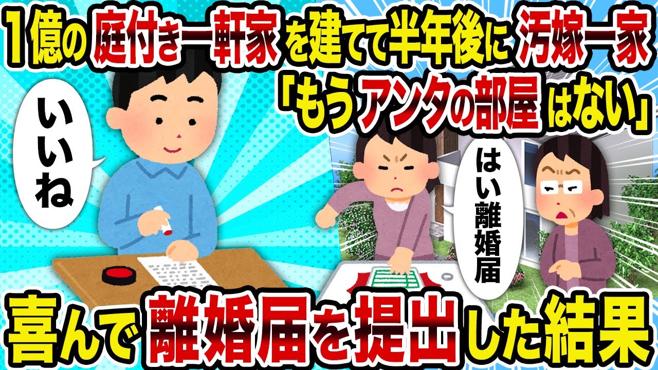 【2ch修羅場スレ】1億の庭付き一軒家を建てて半年後に汚嫁一家「もうアンタの部屋はない」→喜んで離婚届を提出した結果