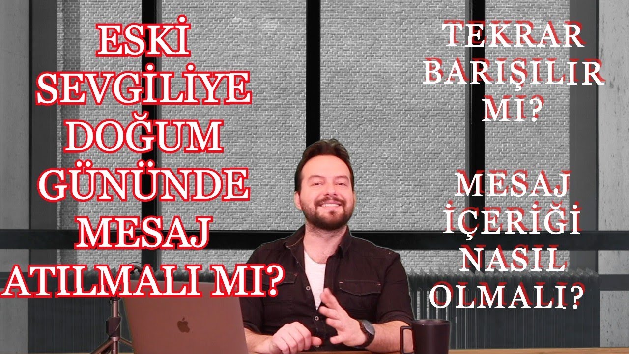 ESKİ SEVGİLİYE DOĞUM GÜNÜNDE MESAJ ATIP ATMAMA KARARSIZLIĞI.  MESAJ İÇERİĞİ NASIL OLMALI?