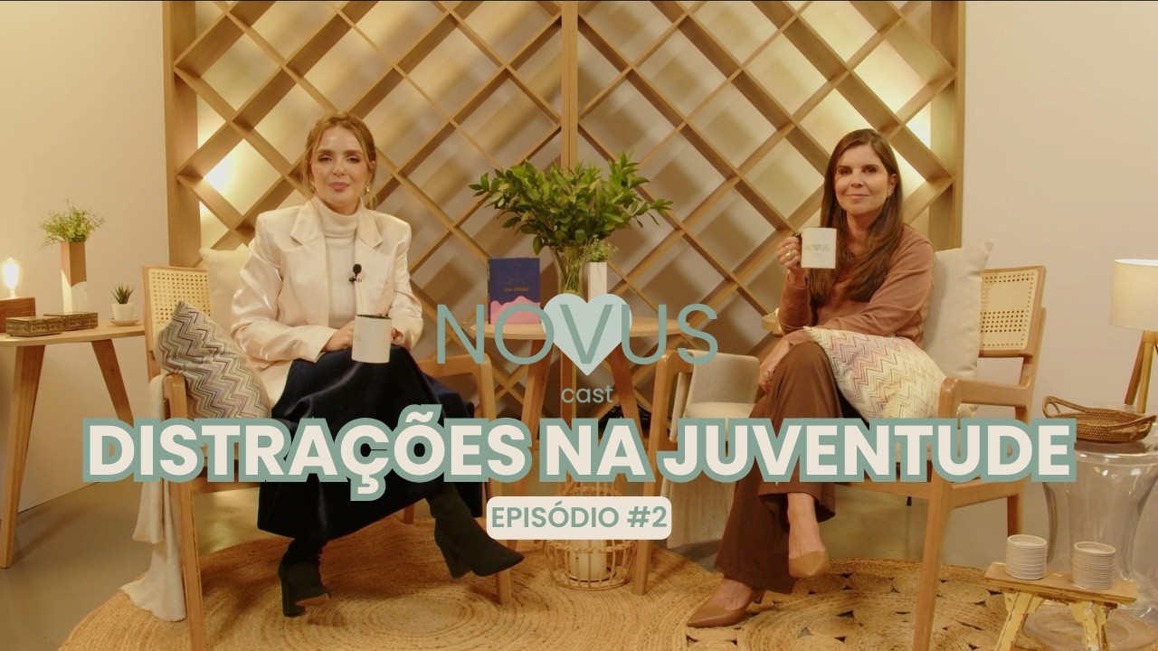 Distrações na juventude I Novus Cast I #EP_02