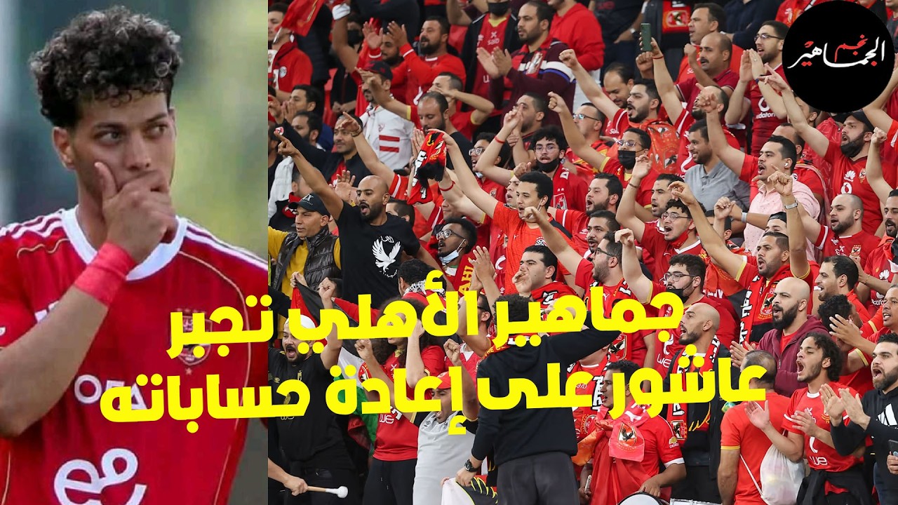 غضب جماهير الأهلي  يجبر عاشور على إعادة حساباته ..وقرار الأهلي