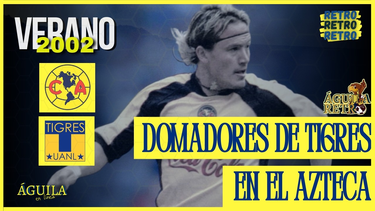 Águila Retro | América vs Tigres | Verano 2002 | Águila en Linea
