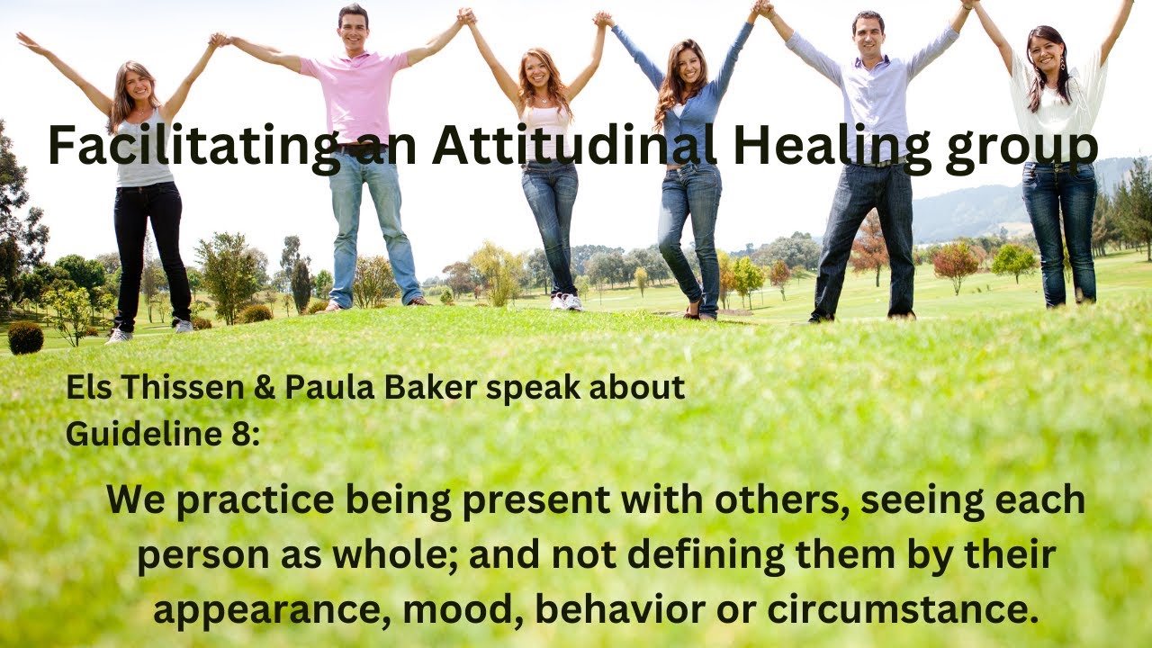 Attitudinal Healing Guideline 8 | Presence yourself - See Wholeness, Not Appearances