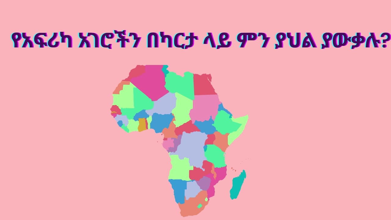 የአፍሪካ አገሮችን በካርታ ላይ ምን ያህል ያውቃሉ?