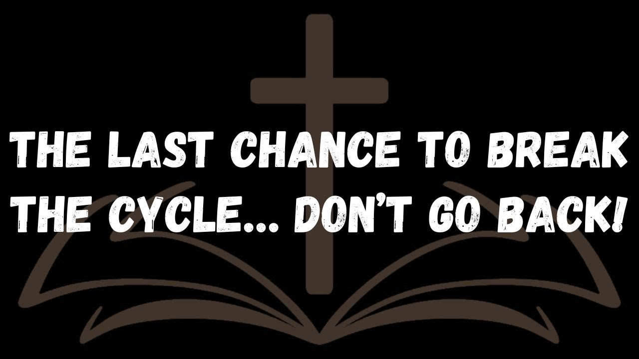 The last chance to break the cycle… Don’t go back!  ANGELS' MESSAGE