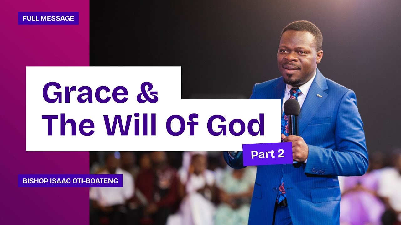 Grace & The Will Of God || Part 2 || Bishop Isaac Oti-Boateng