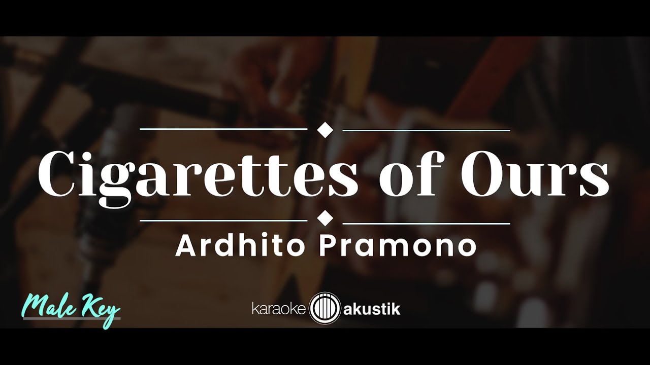 Cigarettes Of Ours – Ardhito Pramono (KARAOKE AKUSTIK - MALE KEY)