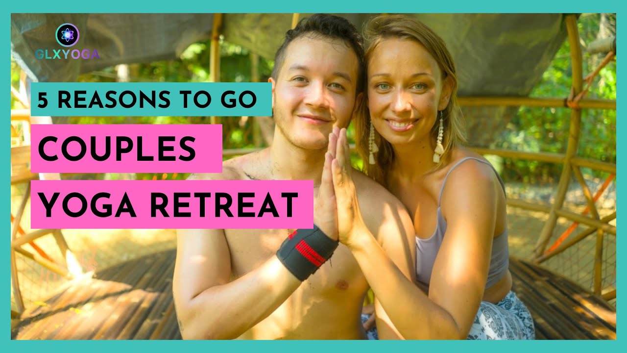 5 Reasons You Should Go to a Yoga Retreat as a Couple - GLXYOGA