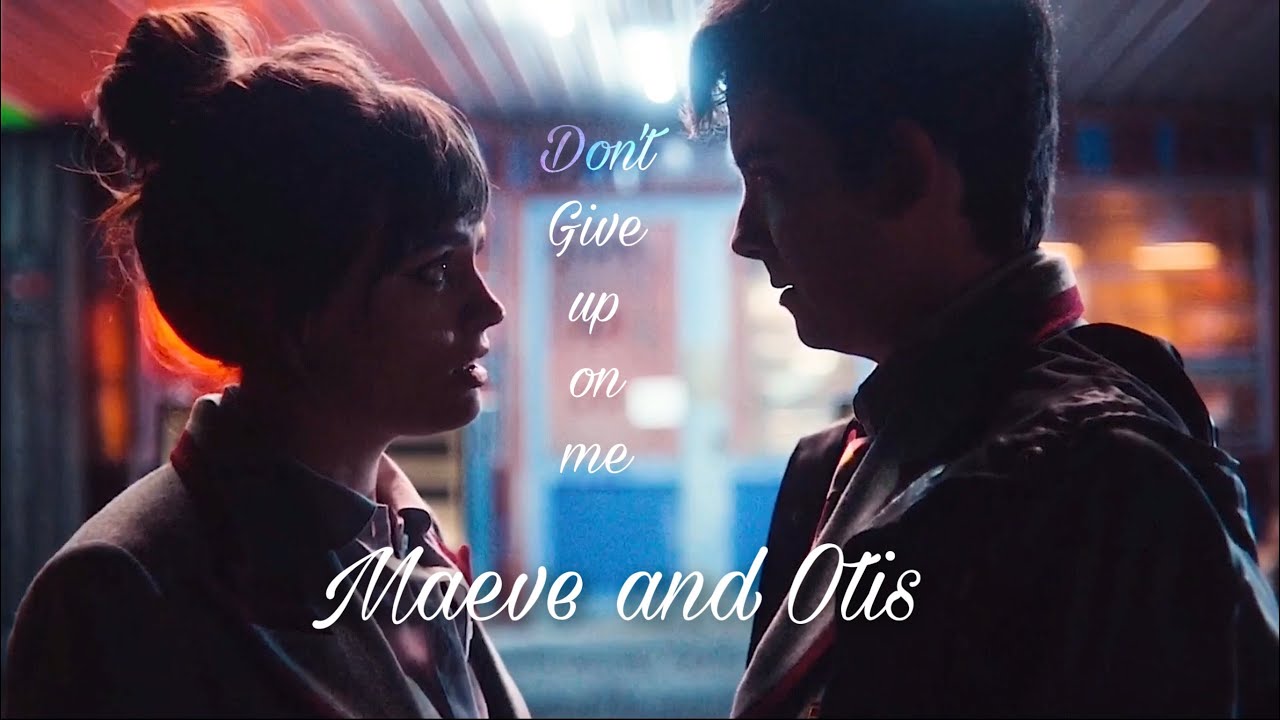 Maeve and Otis - Don’t give up on me - Sex education