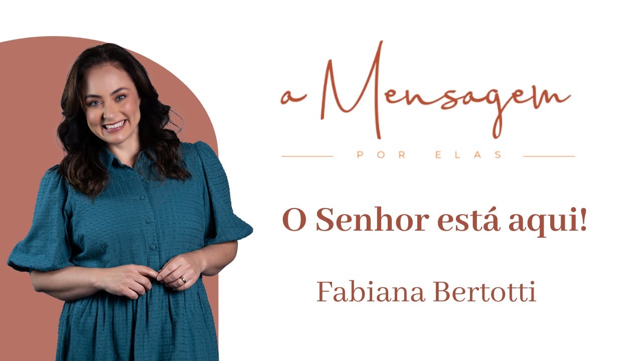 A MENSAGEM POR ELAS | O Senhor está aqui | Fabiana Bertotti