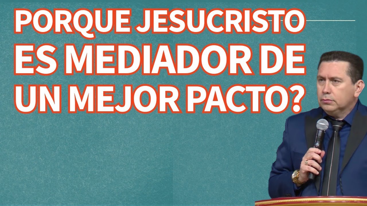 Porque Jesucristo Es Mediador de un Mejor Pacto? Pastor Gerardo Bonilla
