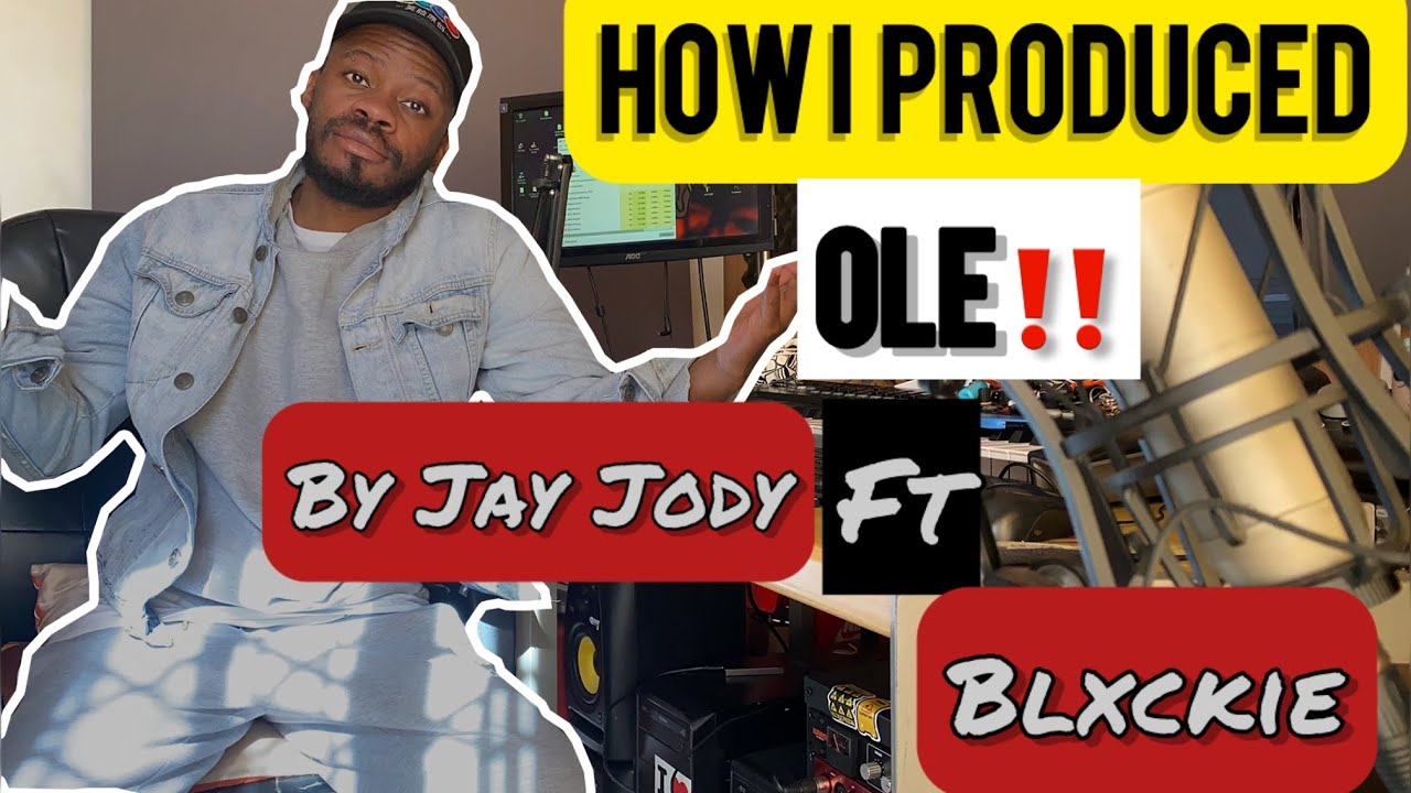 HOW I PRODUCED!!! OLE BY JAY JODY Ft BLXCKIE