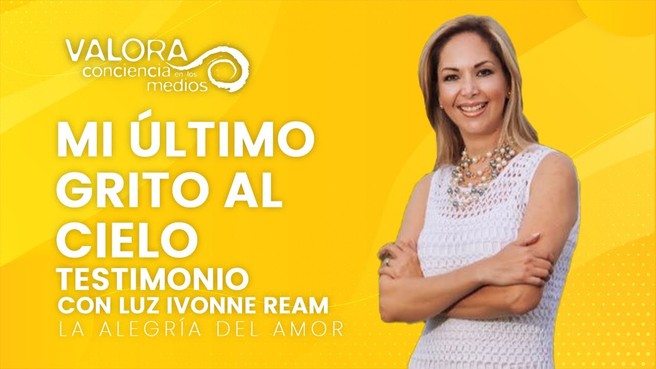 Mi último grito al cielo (Testimonio) - Luz Ivonne Ream | La alegría del amor